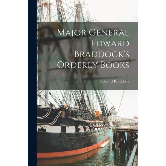 Major General Edward Braddock's Orderly Books, (Paperback)