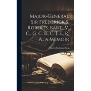 Major-General Sir Frederick S. Roberts, Bart., V. C., G. C. B., C. I. E., R. A., a Memoir Hardcover