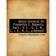 Major-General Sir Frederick S. Roberts, Bart., V. C., G. C. B., C. I. E., R. A., a Memoir Paperback
