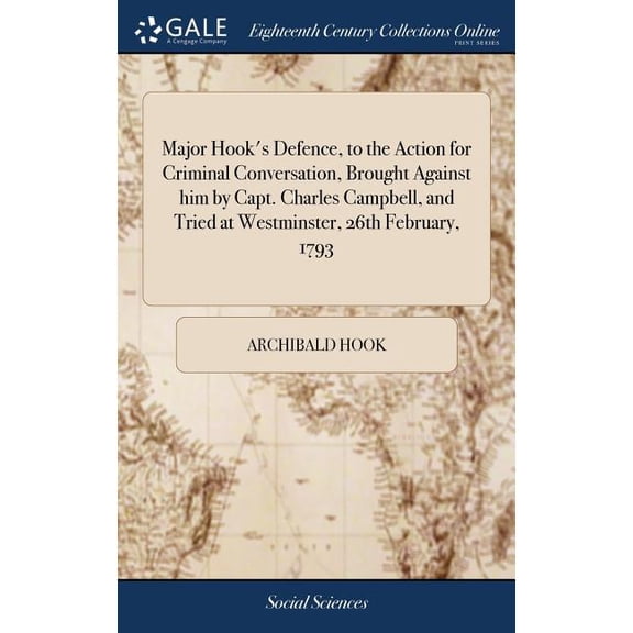 Major Hook's Defence, to the Action for Criminal Conversation, Brought Against him by Capt. Charles Campbell, and Tried , (Hardcover)