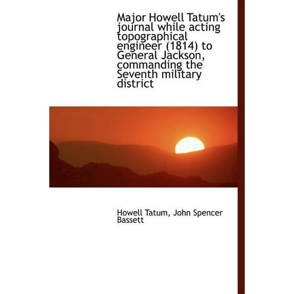 Major Howell Tatum's Journal While Acting Topographical Engineer (1814) to General Jackson, Commandi (Hardcover)
