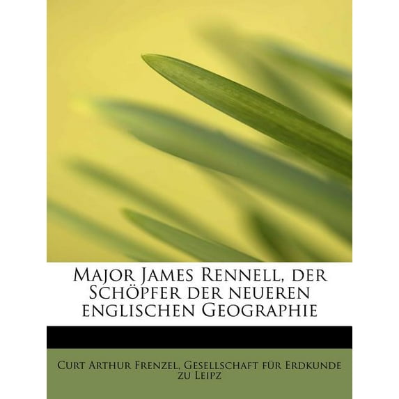 Major James Rennell, Der Sch Pfer Der Neueren Englischen Geographie (Paperback)