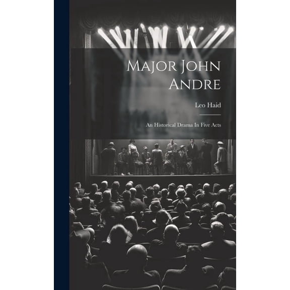 Major John Andre: An Historical Drama In Five Acts (Hardcover)