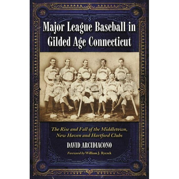 Major League Baseball in Gilded Age Connecticut: The Rise and Fall of the Middletown, New Haven and Hartford Clubs, (Paperback)