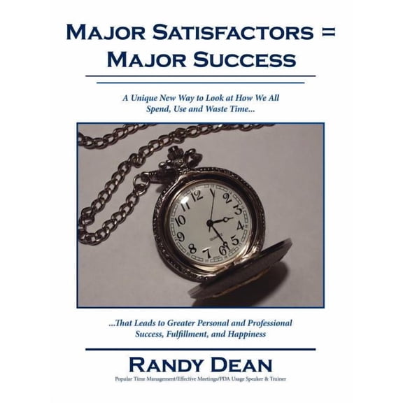 Major Satisfactors = Major Success: A Unique New Way to Look at How We All Spend, Use and Waste Time that Leads to Great, (Paperback)