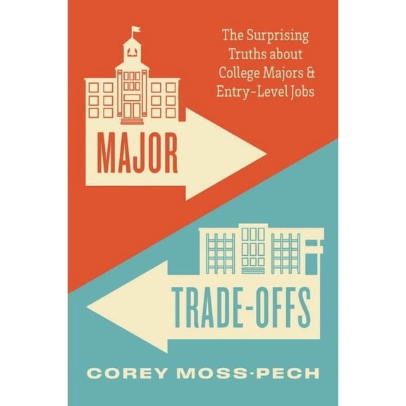 Major Trade-Offs: The Surprising Truths about College Majors and Entry-Level Jobs, (Hardcover)