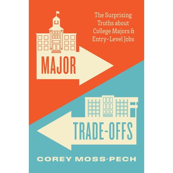 Pre-Owned Major Trade-Offs: The Surprising Truths about College Majors and Entry-Level Jobs, (Paperback)