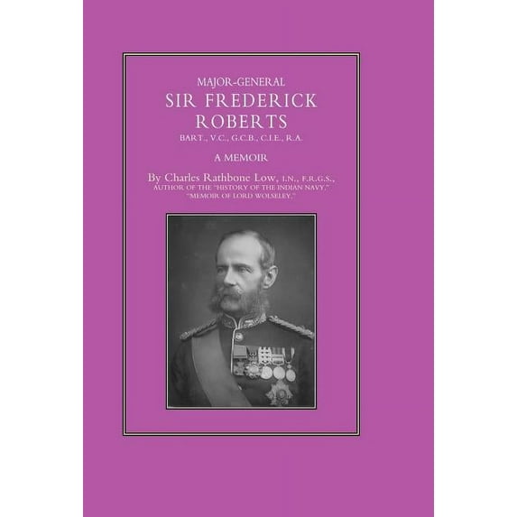 Major-general Sir Frederick S. Roberts Bart Vc Gcb Cie Ra : A Memoir
