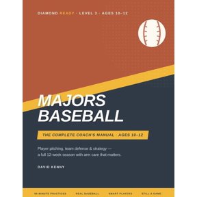 Majors Baseball: The Complete Coach's Manual for Ages 10-12 - Player Pitching, Team Defense, and Game Strategy: Practice, (Paperback)