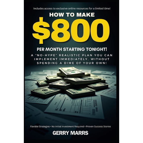 How to Make $800 Per Month Starting Tonight!: A "no-hype" realistic plan you can implement immediately, without spending, (Paperback)
