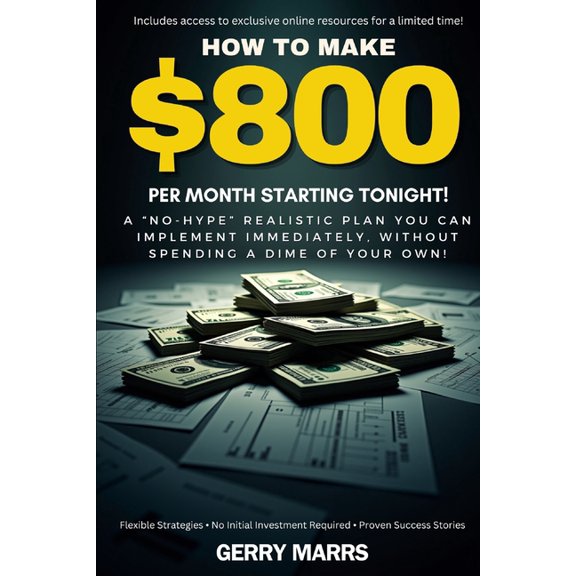 How to Make $800 Per Month Starting Tonight!: A "no-hype" realistic plan you can implement immediately, withou, (Paperback)