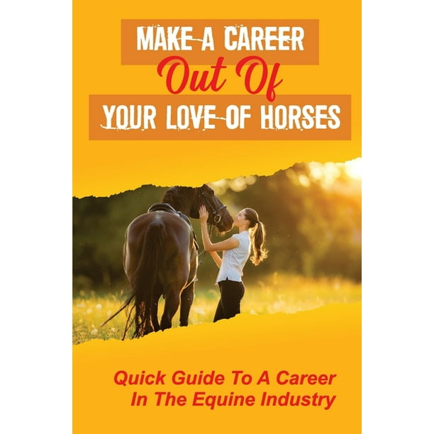 Make A Career Out Of Your Love Of Horses Quick Guide To A Career In