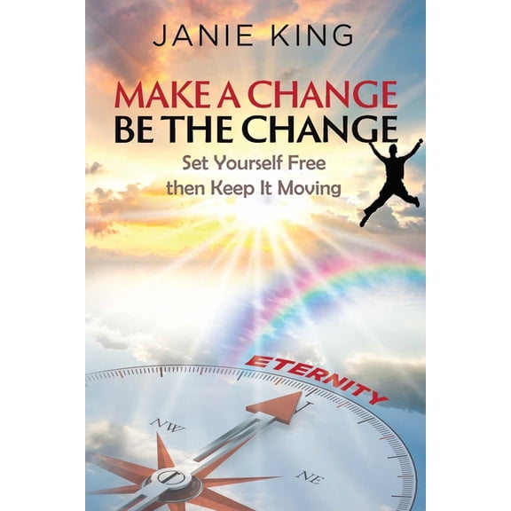 Make A Change, Be The Change: Set Yourself Free Then Keep It Moving!, (Paperback)