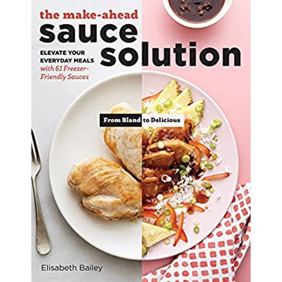 Pre-Owned The Make-Ahead Sauce Solution: Elevate Your Everyday Meals with 61 Freezer-Friendly Sauces (Paperback) 1612129595 9781612129594