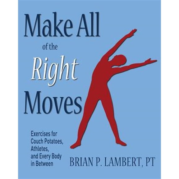 Make All of the Right Moves: Exercises for Couch Potatoes, Athletes, and Every Body in Between