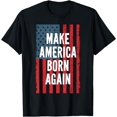 thumbnail image 1 of Make America Born Again Fourth Of July Independence Day T-Shirt, 1 of 4