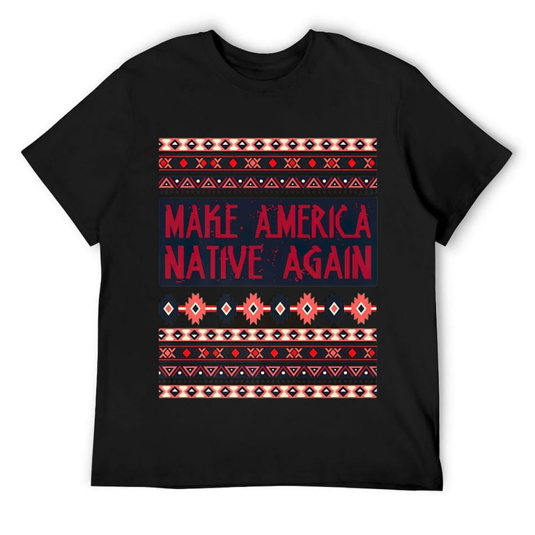 Make America Native Again - American Indian Tee Gift Idea T-Shirt Make America Native Again - American Indian Tee Gift Idea T-Shirt