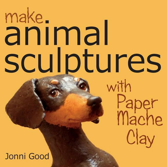 Make Animal Sculptures with Paper Mache Clay: How to Create Stunning Wildlife Art Using Patterns and My Easy-To-Make, No-Mess Paper Mache Recipe