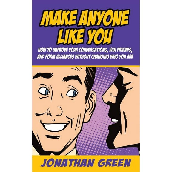 Make Anyone Like You: How to improve your conversations, win friends, and form alliances without changing who you are, (Hardcover)