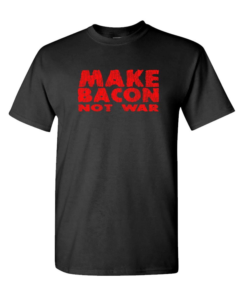 Make Bacon Not war T-Shirt Make Bacon Not war T-Shirt