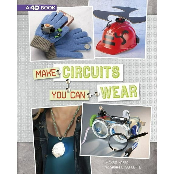 Circuit Creations 4D Make Circuits You Can Wear: 4D an Augmented Reading Experience, (Hardcover)