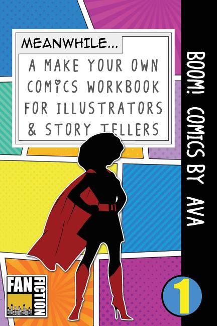 Make Your Own Comics Workbook Boom! Comics by Ava: A What Happens Next Comic Book for Budding Illustrators and Story Tellers, Book 1, (Paperback)