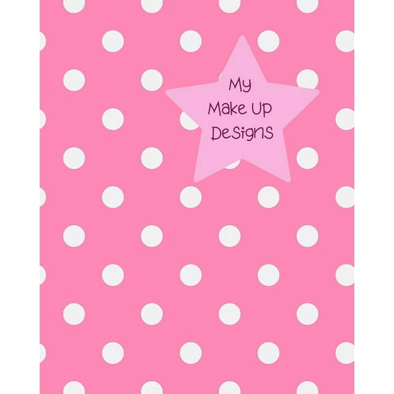 My Make Up Designs: Book of face chart templates for make up artist designers creations. Perfect for teens, students & professionals. Pink design with white dots (Paperback)