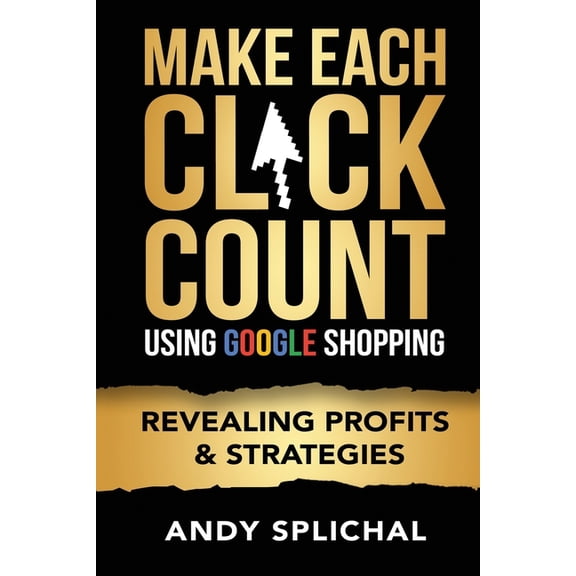 Make Each Click Count: Make Each Click Count Using Google Shopping : Revealing Profits & Strategies (Series #2) (Paperback)