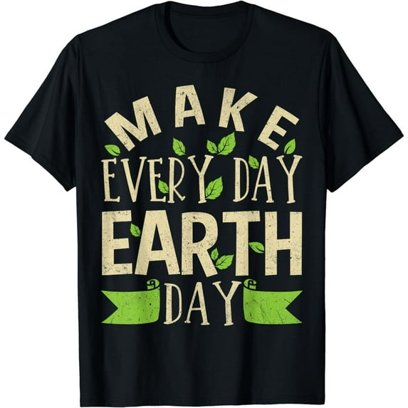 Make Every Day Earth Day Happy Earth Day For Men Women T-Shirt