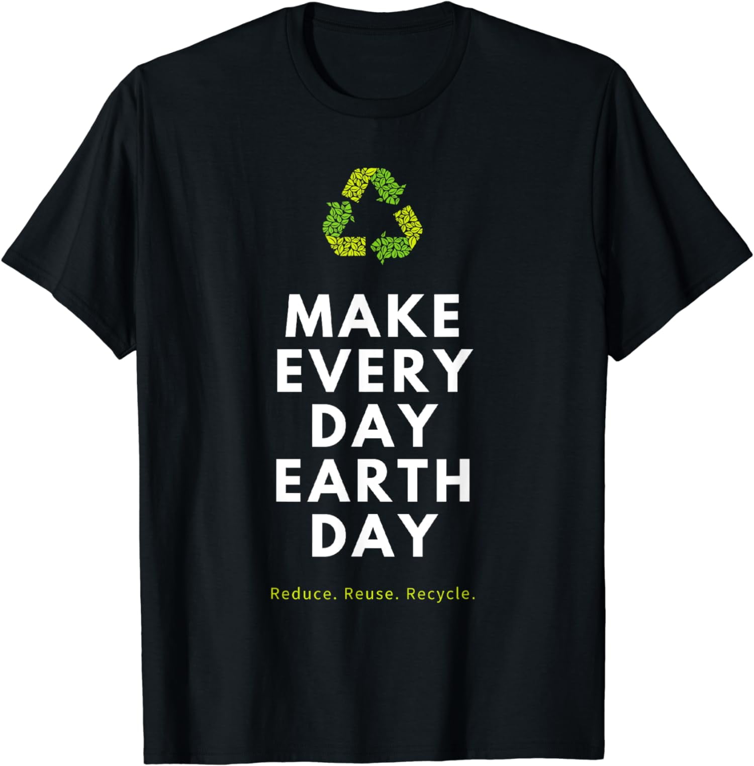 Make Every Day Earth Day | Reduce Reuse Recycle T-Shirt - Walmart.com
