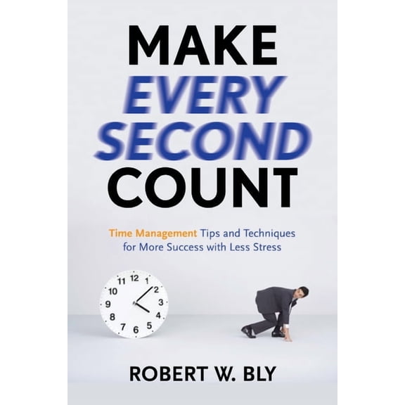 Make Every Second Count : Time Management Tips and Techniques for More Success with Less Stress (Edition 1) (Paperback)