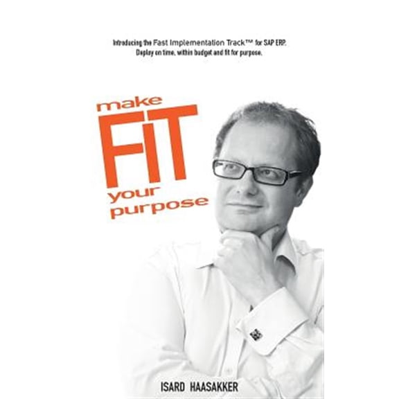 make F.I.T. your purpose: Introducing the Fast Implementation Track for SAP ERP. Deploy on time, within budget and fit for purpose. (Paperback)