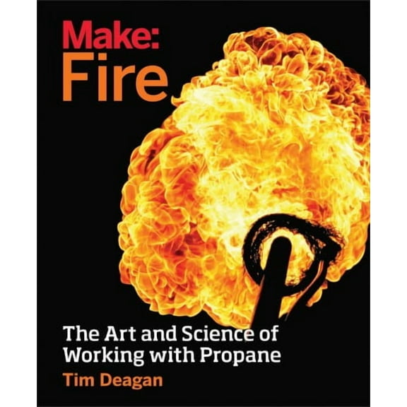 Make: Fire: The Art and Science of Working with Propane (Paperback)