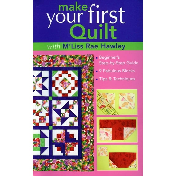Make Your First Quilt with m'Liss Rae Hawley: Beginner's Step-By-Step Guide - 9 Fabulous Blocks - Tips & T, (Paperback)