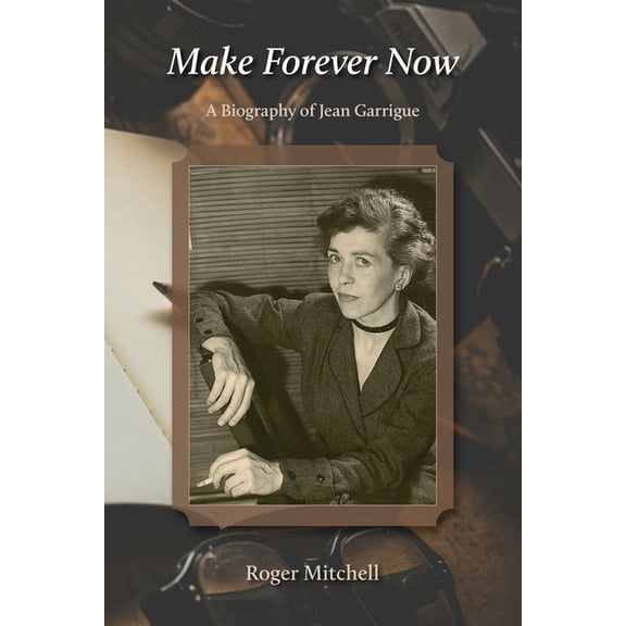 Make Forever Now: A Biography of Jean Garrigue, (Paperback)