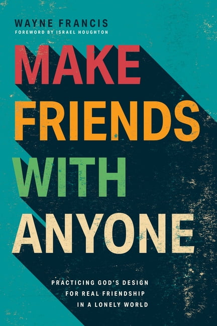 Make Friends with Anyone: Practicing God's Design for Real Friendship in a Lonely World, (Paperback)