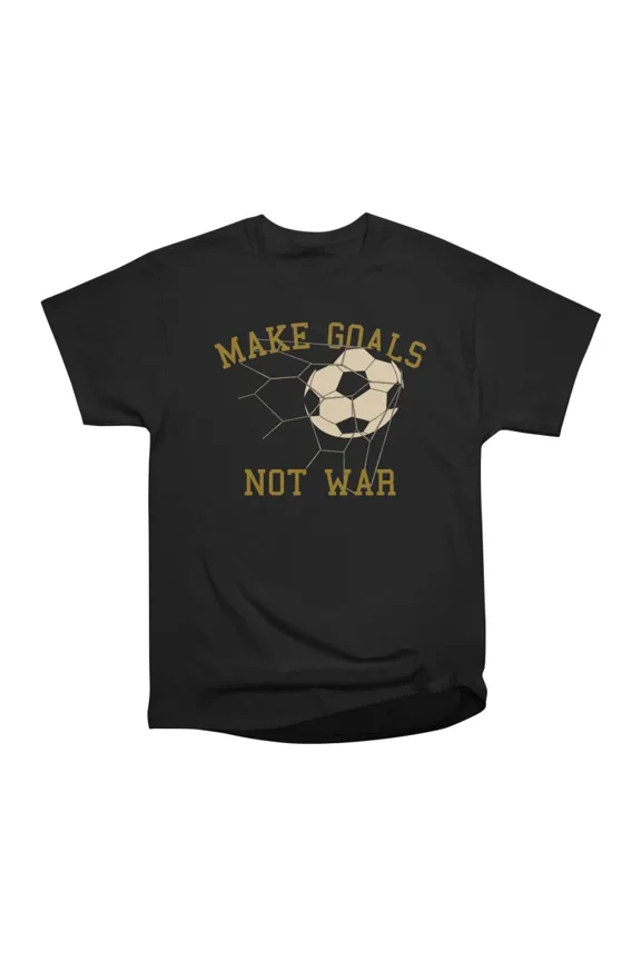 Make Goals Not War T-Shirt Tee Gift For Him Merch For Her Apparel For Friend