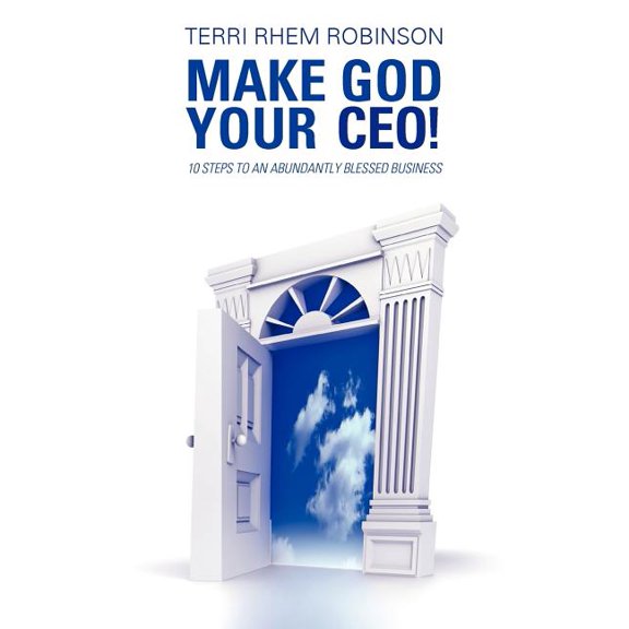 Make God Your CEO!: 10 Steps to an Abundantly Blessed Business, (Paperback)