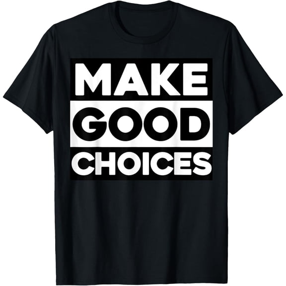Make Good Choices Life Decisions Grown Up Adulting Hard Life T-Shirt