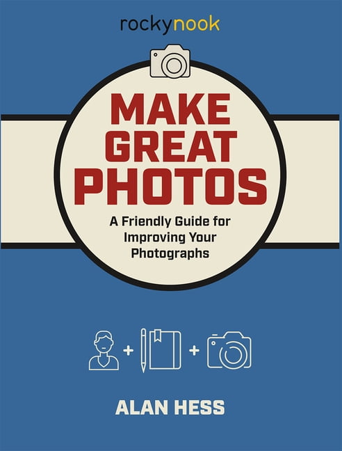 Friendly Guide Make Great Photos: A Friendly Guide for Improving Your Photographs ...
