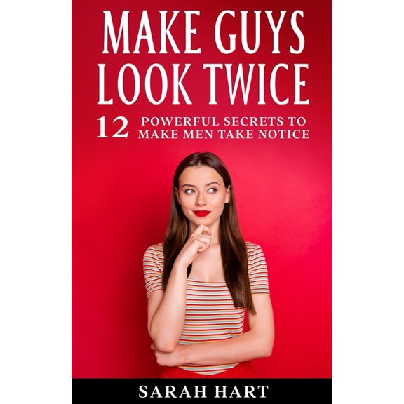 Make Guys Look Twice: 12 Powerful Secrets To Make Men Take Notice (Paperback)
