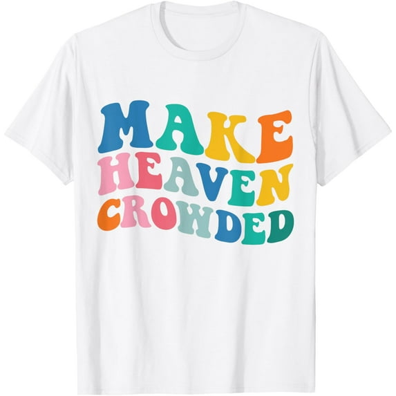 Make Heaven Crowded Bible Verse T-Shirt