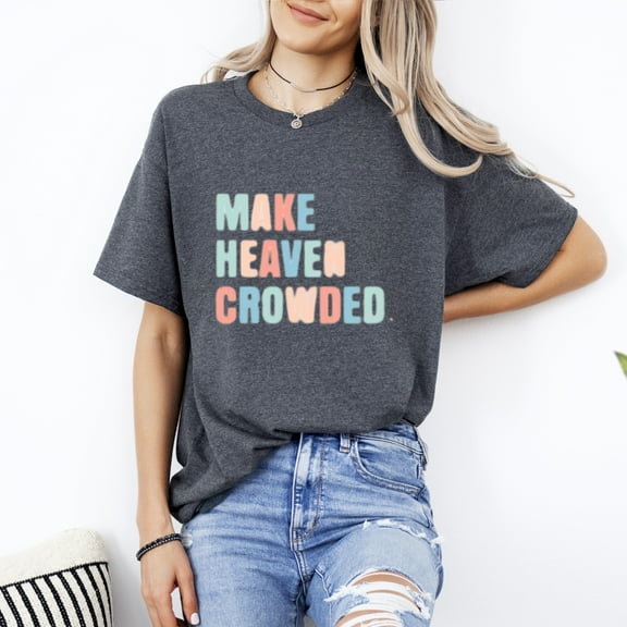 Make Heaven Crowded Christian Faith Religious Evangelism T-Shirt, for men & women, up to size 5XL