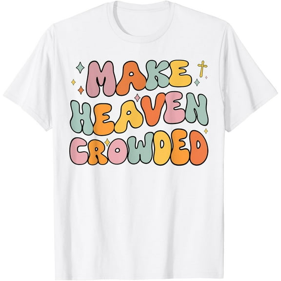 Make Heaven Crowded Christian Groovy T-Shirt for Men Faith Inspirational Tee