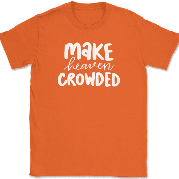 Make Heaven Crowded T-Shirt Christian Jesus Praise Worship God Faith Text Tee - Orange, XL