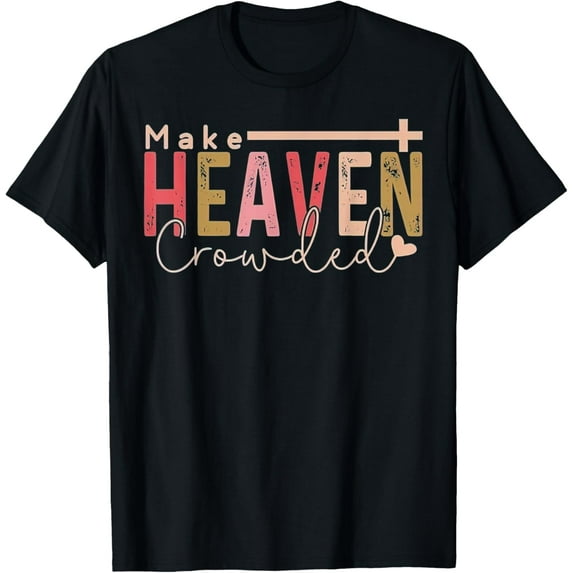 Make Heaven Crowded T-Shirt men and women can wear, black, white, gifts