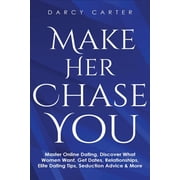 Make Her Chase You Master Online Dating, Discover What Women Want, Get Dates, Relationships, Elite Dating Tips, Seducti, Paperback