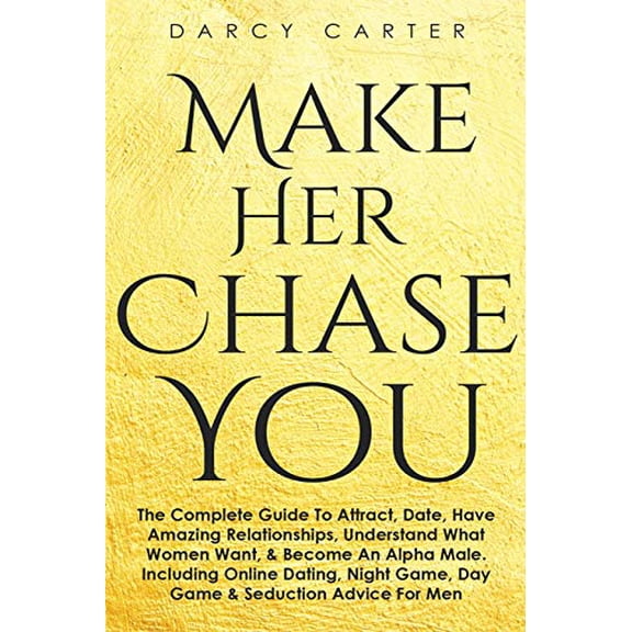 Pre-Owned Make Her Chase You : The Complete Guide To Attract, Date, Have Amazing Relationships, Understand What Women Want, & Become An Alpha Male (3 in 1 Bundle) (Paperback)