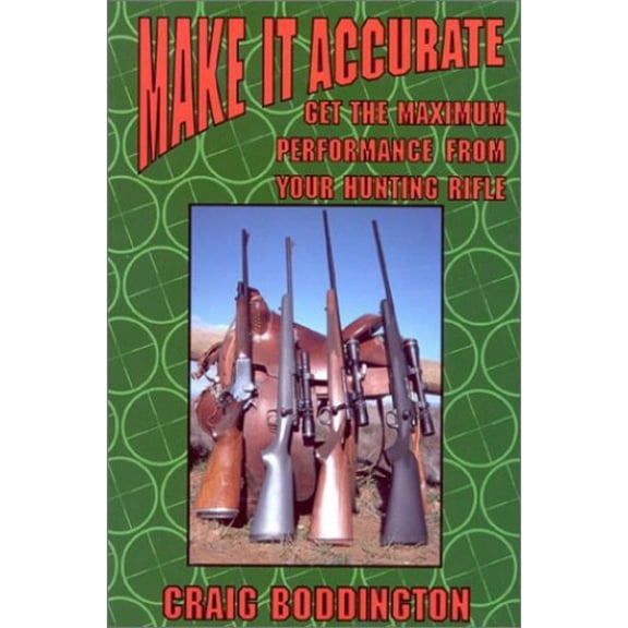 Pre-Owned Make It Accurate: Get the Maximum Performance From Your Hunting Rifle (Hardcover) 1571571507 9781571571502