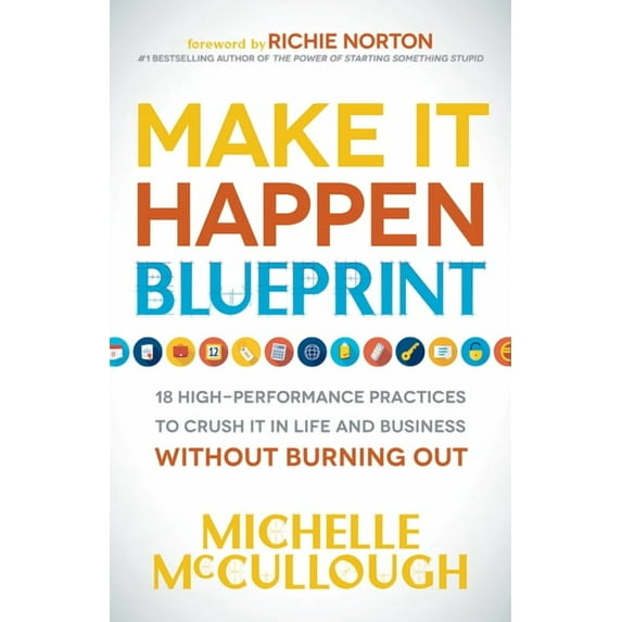 Make It Happen Blueprint: 18 High-Performance Practices to Crush It in Life and Business Without Burning Out, (Paperback)